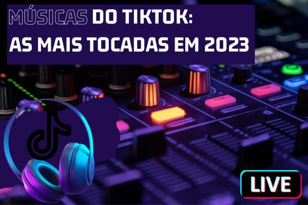 musicas-do-tiktok-as-mais-tocadas-em-2023